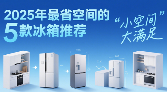 小户型空间救星！2025年最省空间的5款冰箱推荐