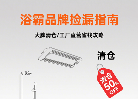 浴霸品牌捡漏指南：大牌清仓/工厂直营省钱攻略