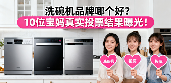 洗碗机品牌哪个好？10位宝妈真实投票结果曝光！