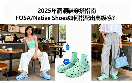 2025年洞洞鞋穿搭指南：FOSA/Native Shoes如何搭配出高级感？