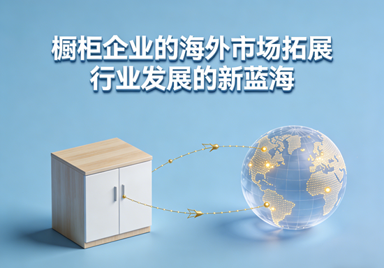 橱柜企业的海外市场拓展：行业发展的新蓝海