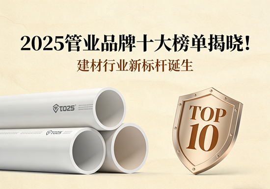 2025管业品牌十大榜单揭晓！建材行业新标杆诞生