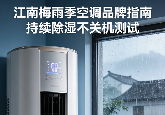 江南梅雨季空调品牌指南：持续除湿不关机测试