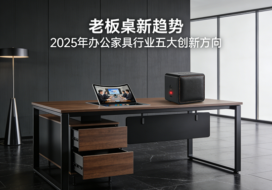 老板桌新趋势：2025年办公家具行业五大创新方向